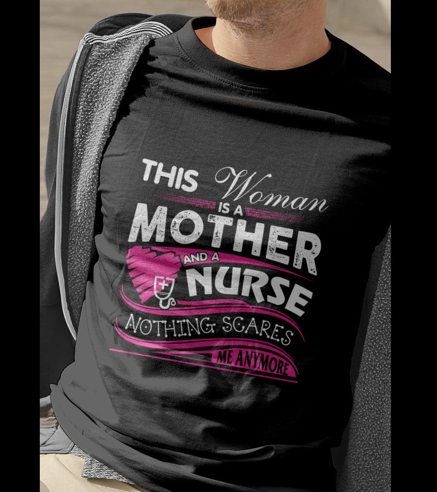 This Woman Is A Mother And A Nurse Nothing Scares Me Anymore T-Shirt