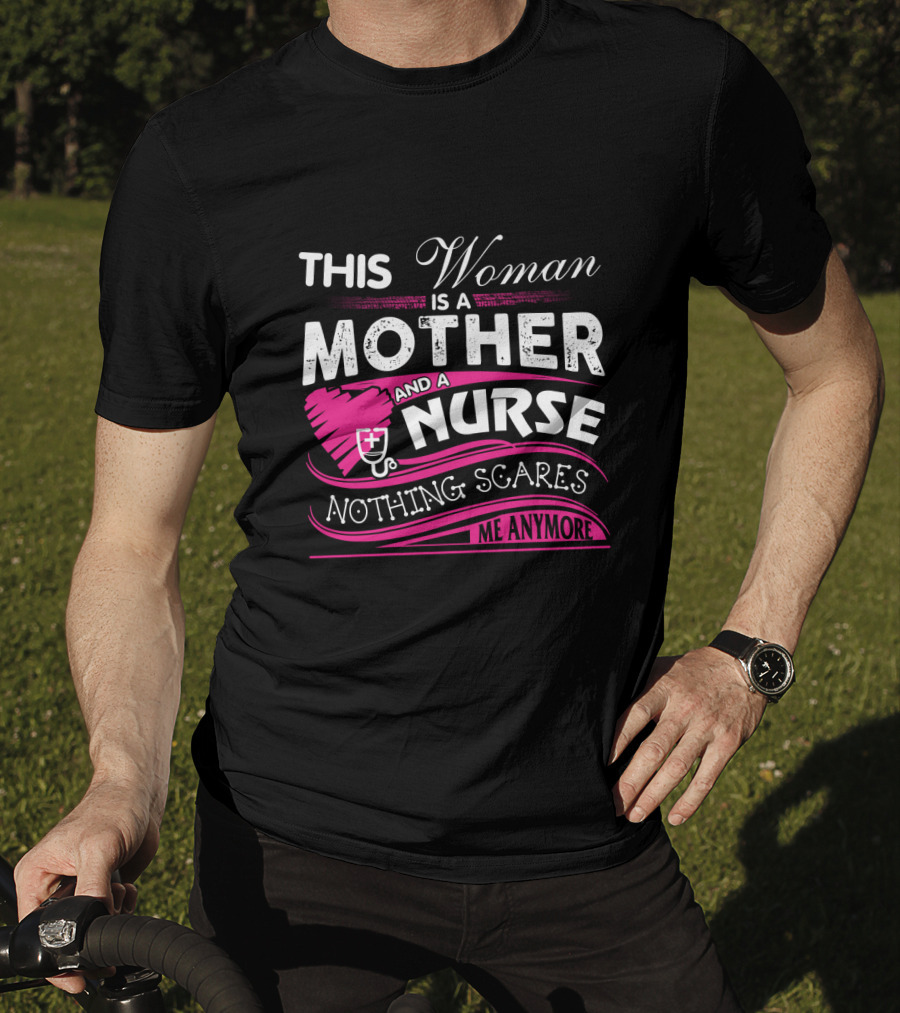 This Woman Is A Mother And A Nurse Nothing Scares Me Anymore T-Shirt