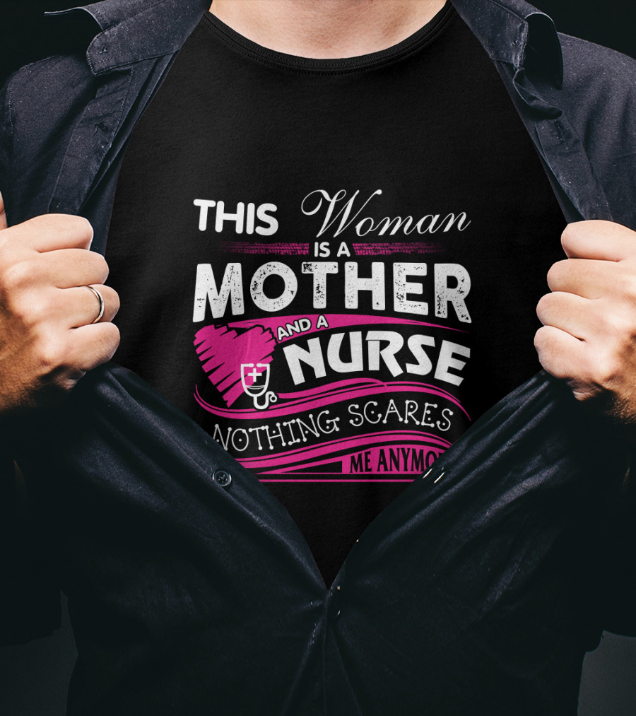This Woman Is A Mother And A Nurse Nothing Scares Me Anymore T-Shirt