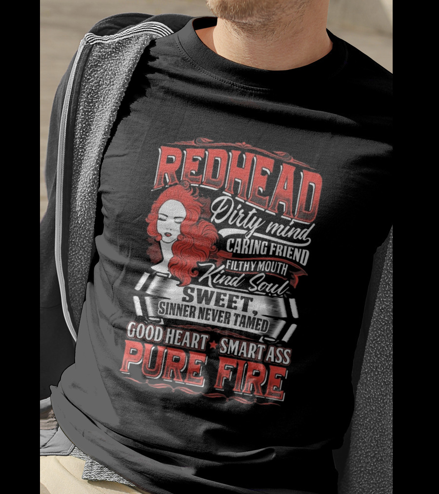 Redhead Dirty Mind Caring Friend Filthy Mouth Kind Soul Sweet Sinner Never Tamed Good Heart Smart Ass Pure Fire T-Shirt