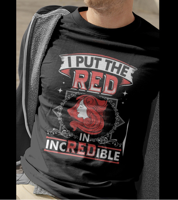I Put The Red In Incredible Redhead T-Shirt