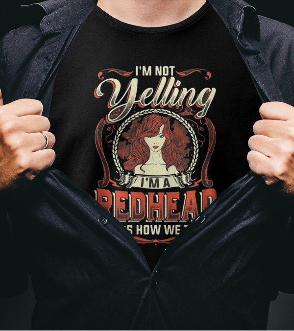 I'm Not Yelling I'm A Redhead That's How We Talk Bold Text With Redhead T-Shirt