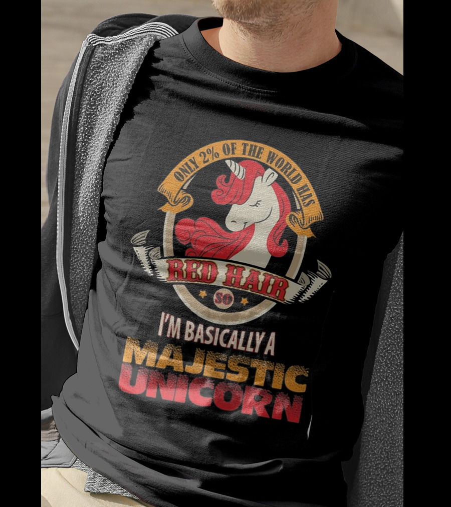 Only 2 Percent Of The World Has Red Hair So I'm Basically A Majestic Unicorn T-Shirt