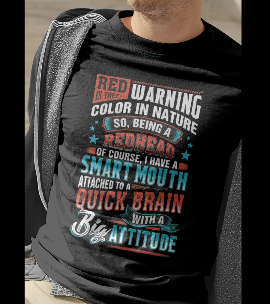 Red Is The Warning Color In Nature So Being A Redhead Of Course I Have A Smart Mouth Attached To A Quick Brain With A Big Attitude T-Shirt