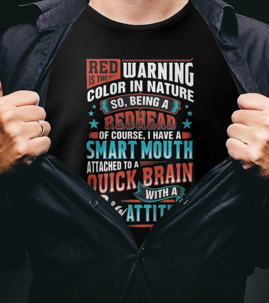Red Is The Warning Color In Nature So Being A Redhead Of Course I Have A Smart Mouth Attached To A Quick Brain With A Big Attitude T-Shirt