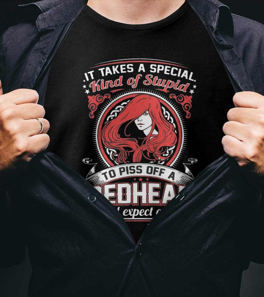 It Takes A Special Kind Of Stupid To Piss Off A Redhead And Expect Calm T-Shirt