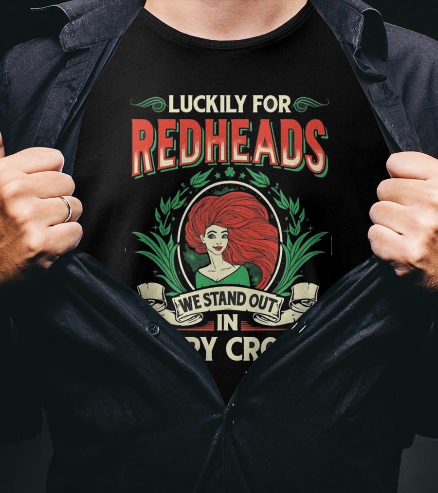Luckily For Redheads We Stand Out In Every Crowd T-Shirt