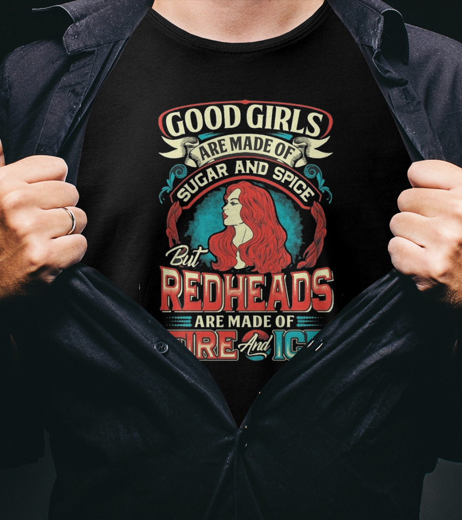 Good Girls Are Made Of Sugar And Spice But Redheads Are Made Of Fire And Ice T-Shirt