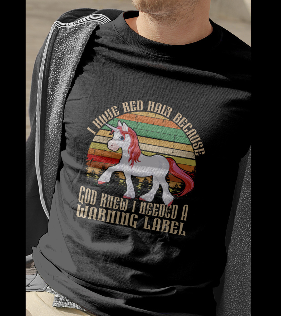 I Have Red Hair Because God Knew I Needed A Warning Label Redhead Unicorn T-Shirt