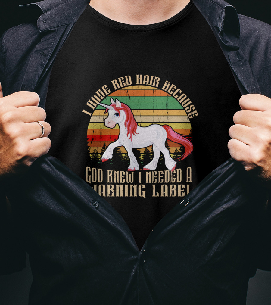 I Have Red Hair Because God Knew I Needed A Warning Label Redhead Unicorn T-Shirt