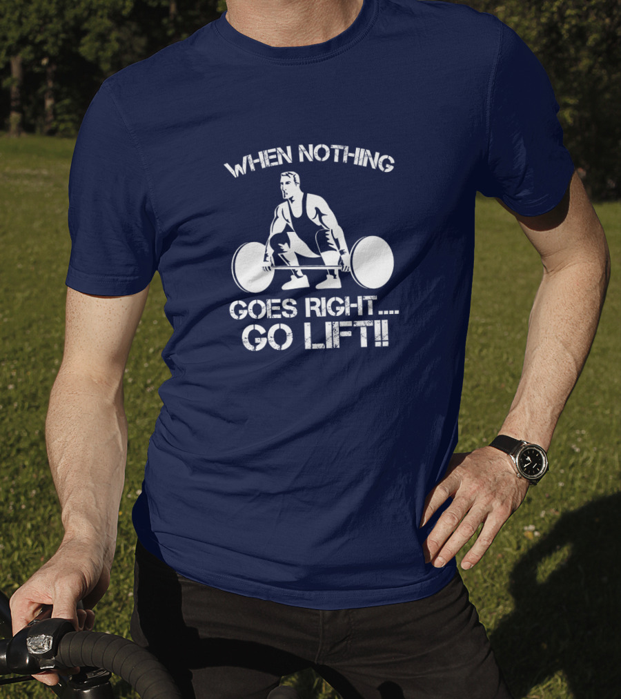 When Nothing Goes Right Go Lift Weightlifter Squat Motivation T-Shirt