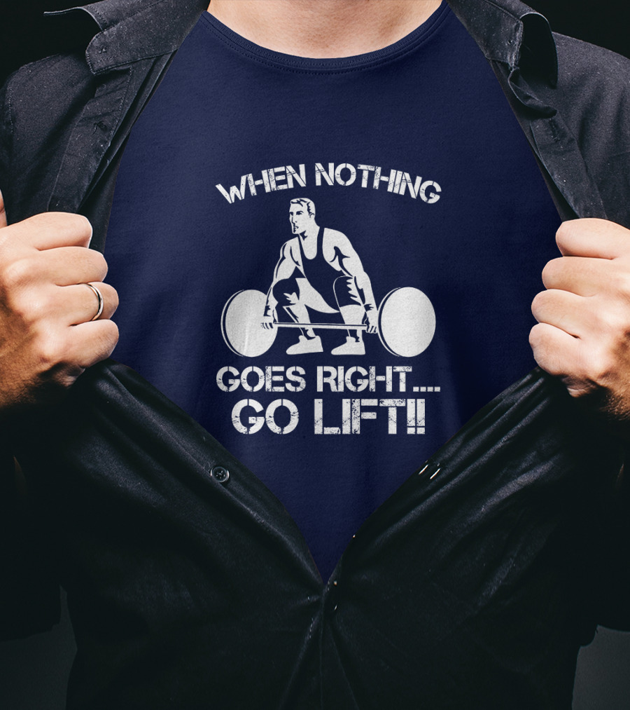 When Nothing Goes Right Go Lift Weightlifter Squat Motivation T-Shirt