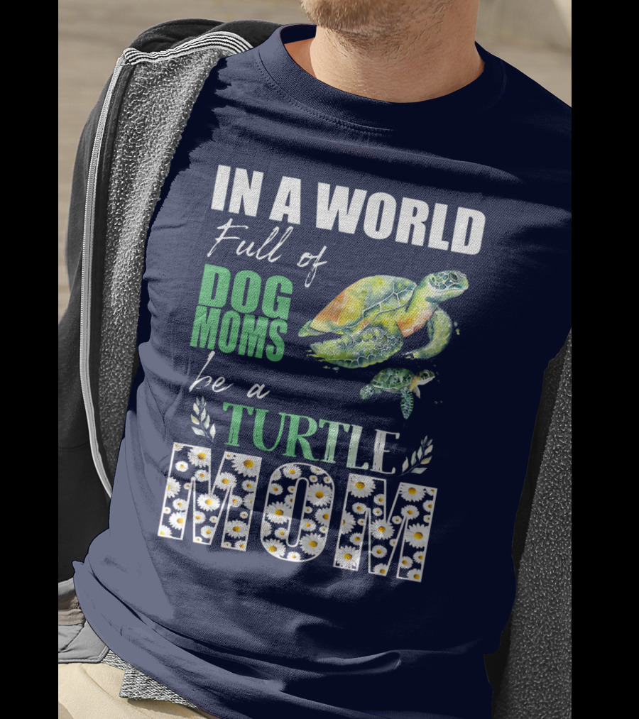 In A World Full Of Dog Moms Be A Turtle Mom T-Shirt
