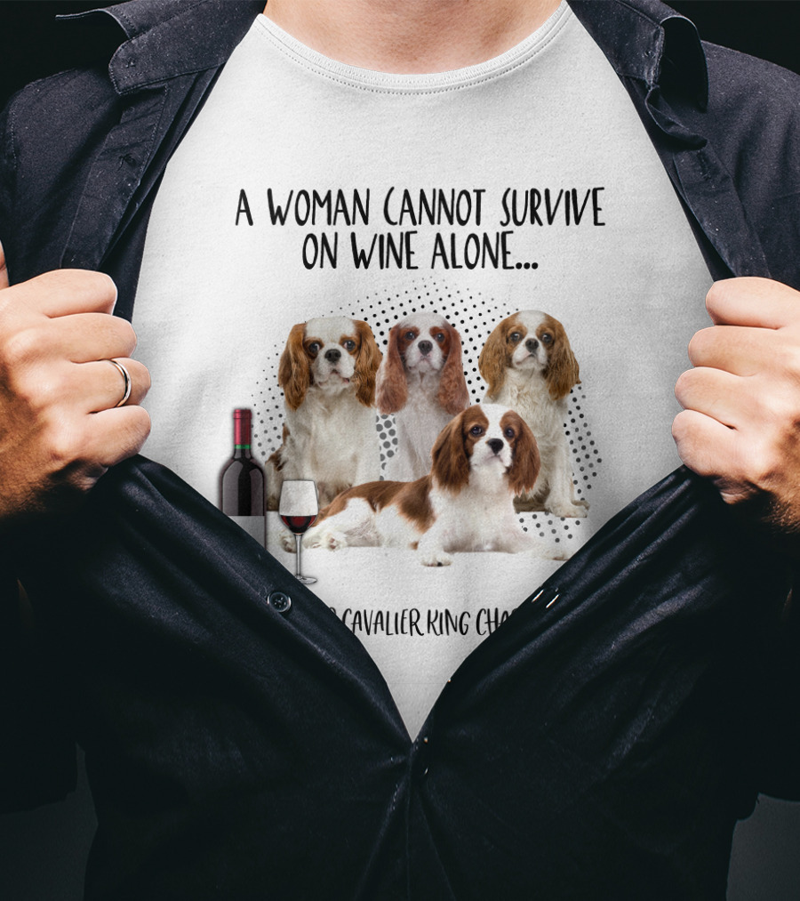 A Woman Cannot Survive On Wine Alone She Also Needs Cavalier King Charles Spaniels T-Shirt