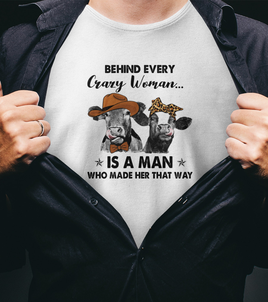 Behind Every Crazy Woman Is A Man Who Made Her That Way Cow Couple With Hats T-Shirt