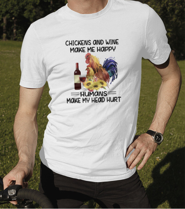 Chickens And Wine Make Me Happy Humans Make My Head Hurt With Rooster And Wine Bottle T-Shirt
