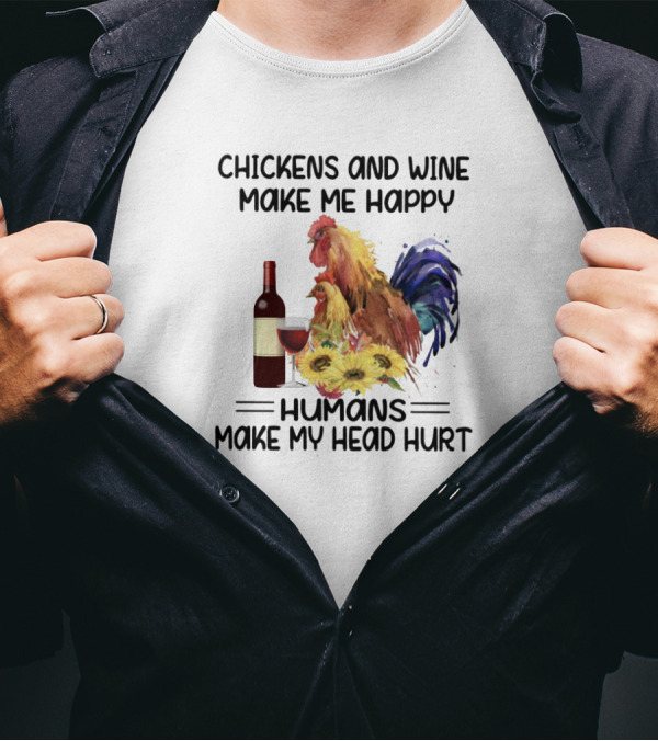 Chickens And Wine Make Me Happy Humans Make My Head Hurt With Rooster And Wine Bottle T-Shirt
