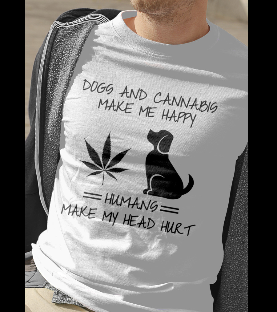 Dogs And Cannabis Make Me Happy Humans Make My Head Hurt T-Shirt