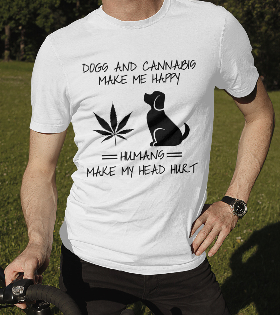 Dogs And Cannabis Make Me Happy Humans Make My Head Hurt T-Shirt