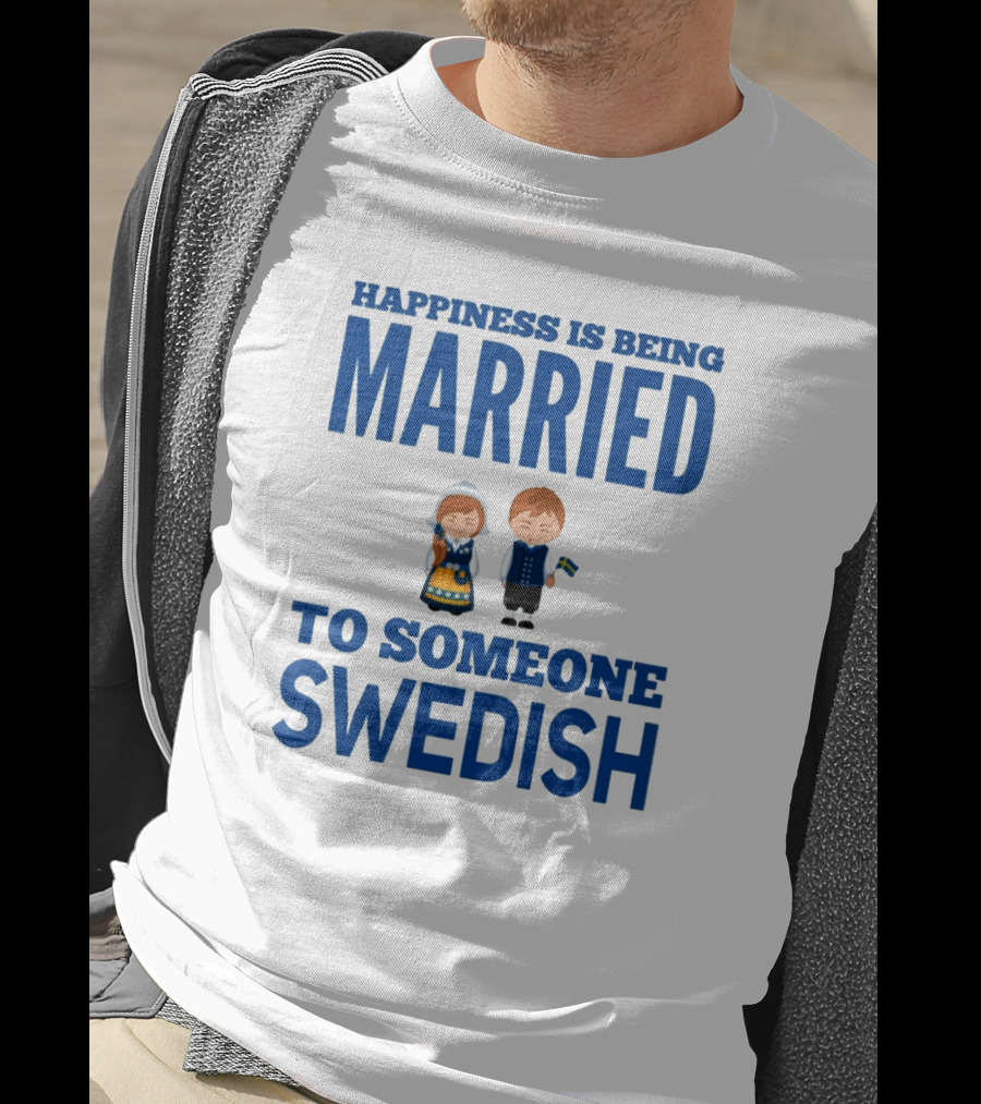 Happiness Is Being Married To Someone Swedish With Traditional Swedish Couple Characters T-Shirt