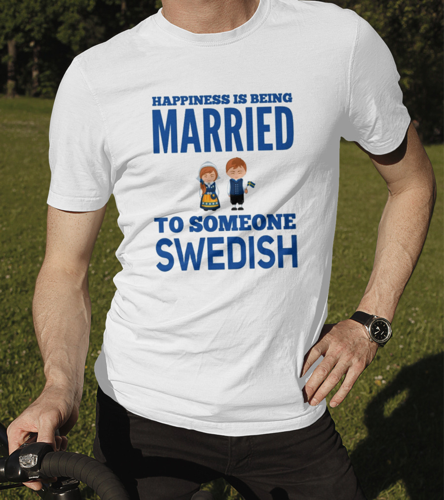 Happiness Is Being Married To Someone Swedish With Traditional Swedish Couple Characters T-Shirt