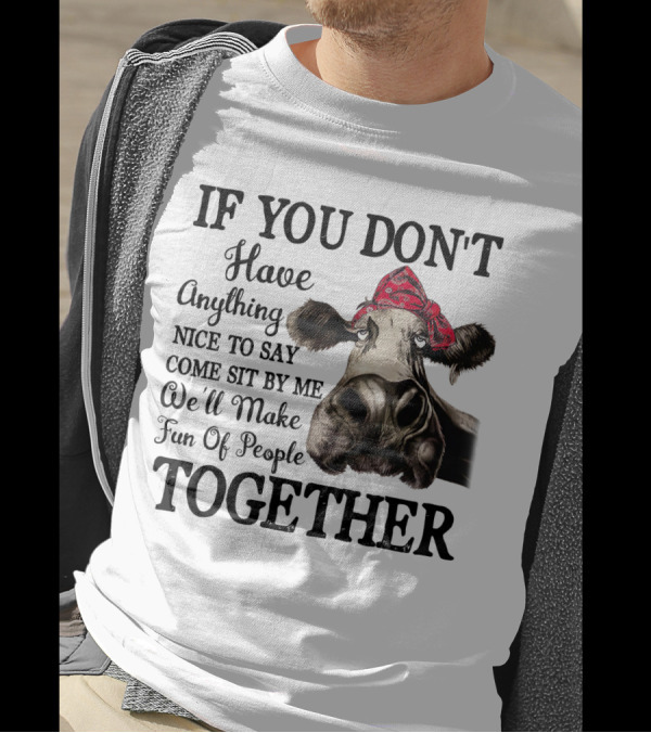 If You Don't Have Anything Nice To Say Come Sit By Me Cow Wearing Bandana Make Fun Of People Together T-Shirt