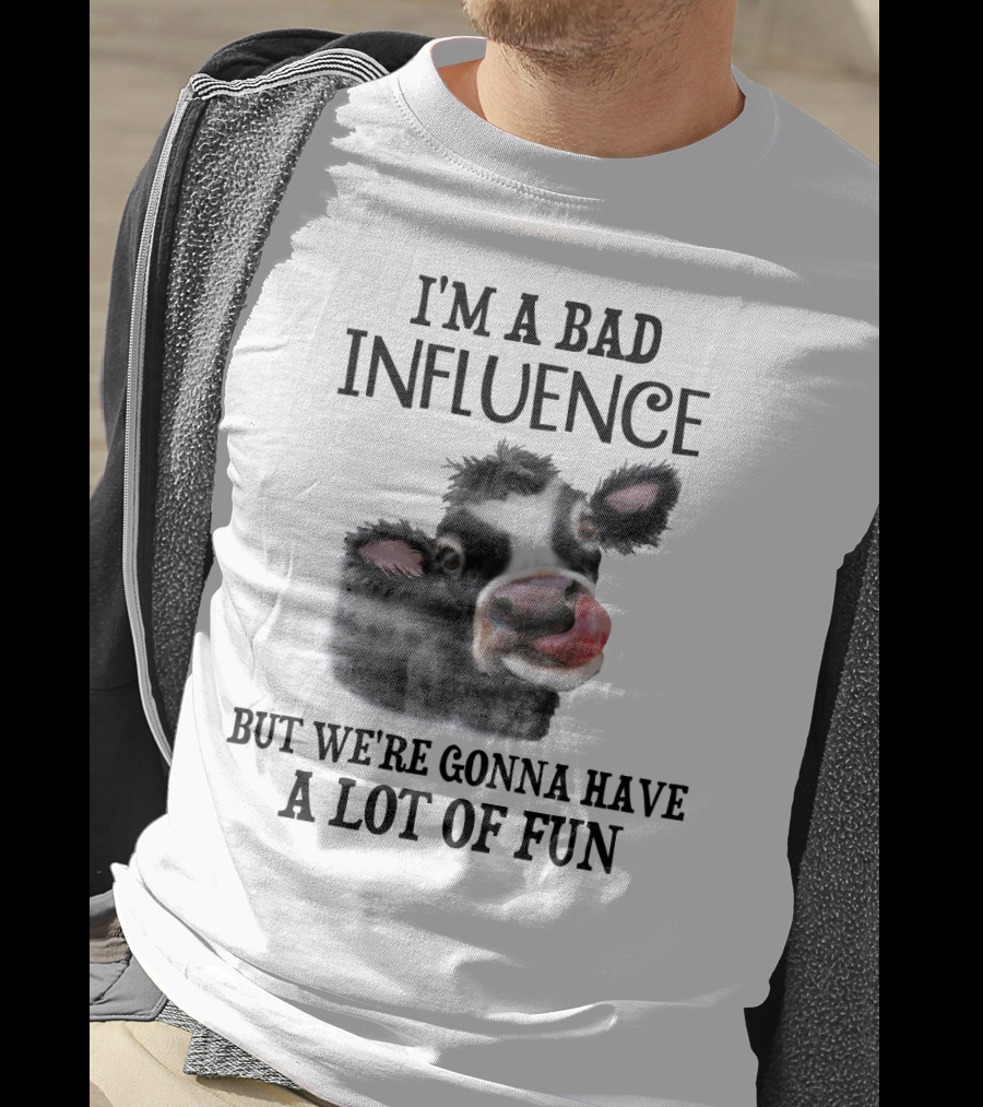 I'm A Bad Influence But We're Gonna Have A Lot Of Fun Cow Text Image T-Shirt