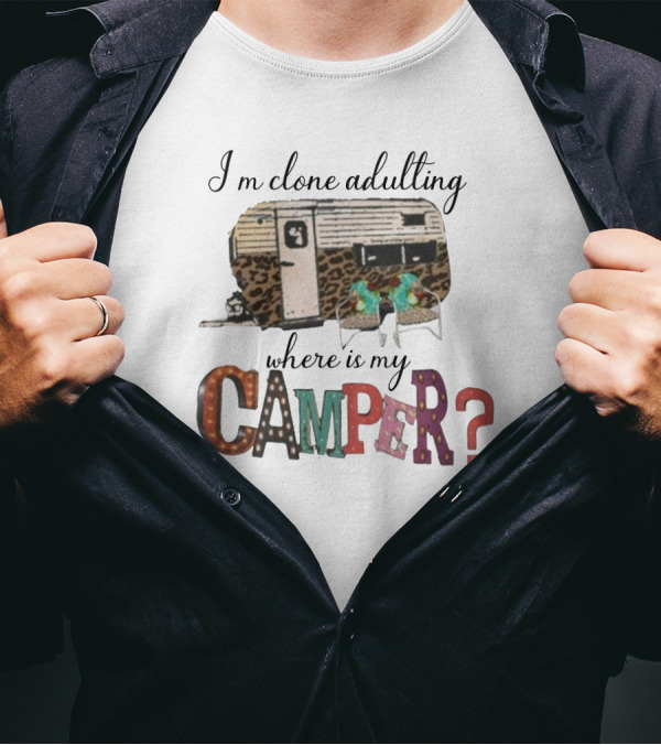 I'm Clone Adulting Where Is My Camper? T-Shirt