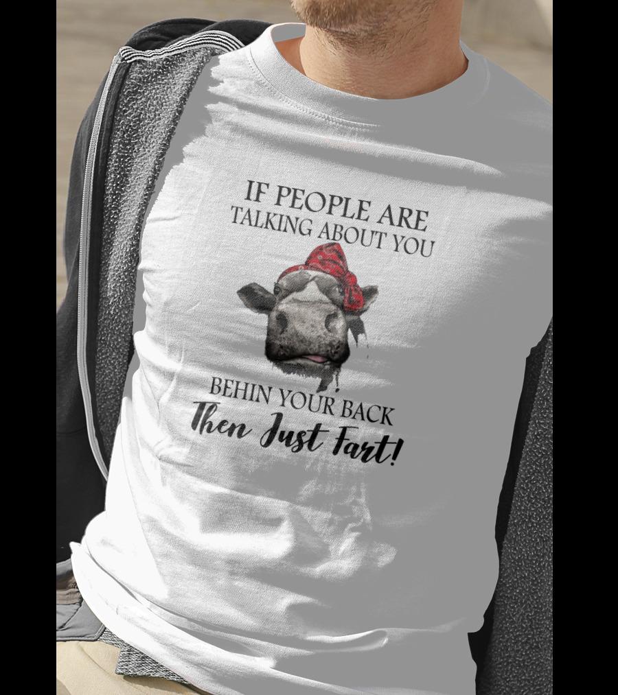 If People Are Talking About You Behind Your Back Then Just Fart T-Shirt