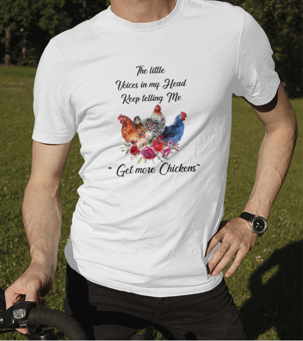 The Little Voices In My Head Keep Telling Me Get More Chickens With Colorful Hens And Flowers T-Shirt
