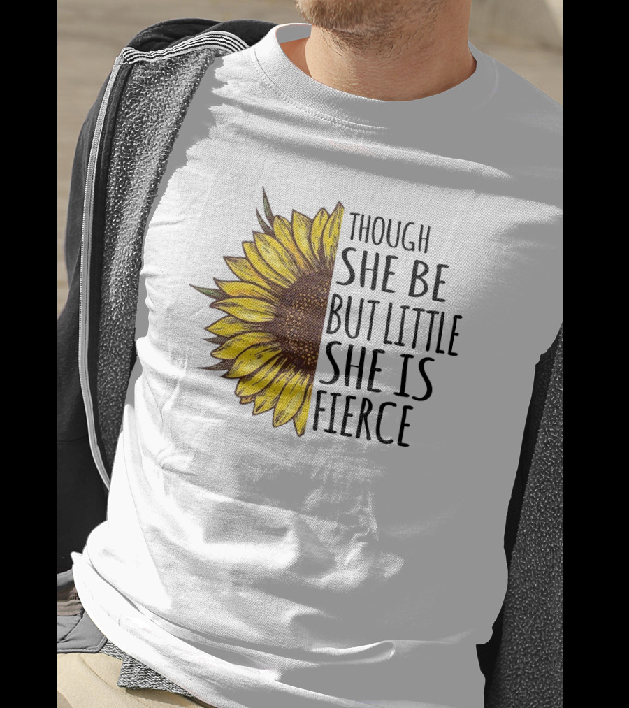 Though She Be But Little She Is Fierce Sunflower T-Shirt