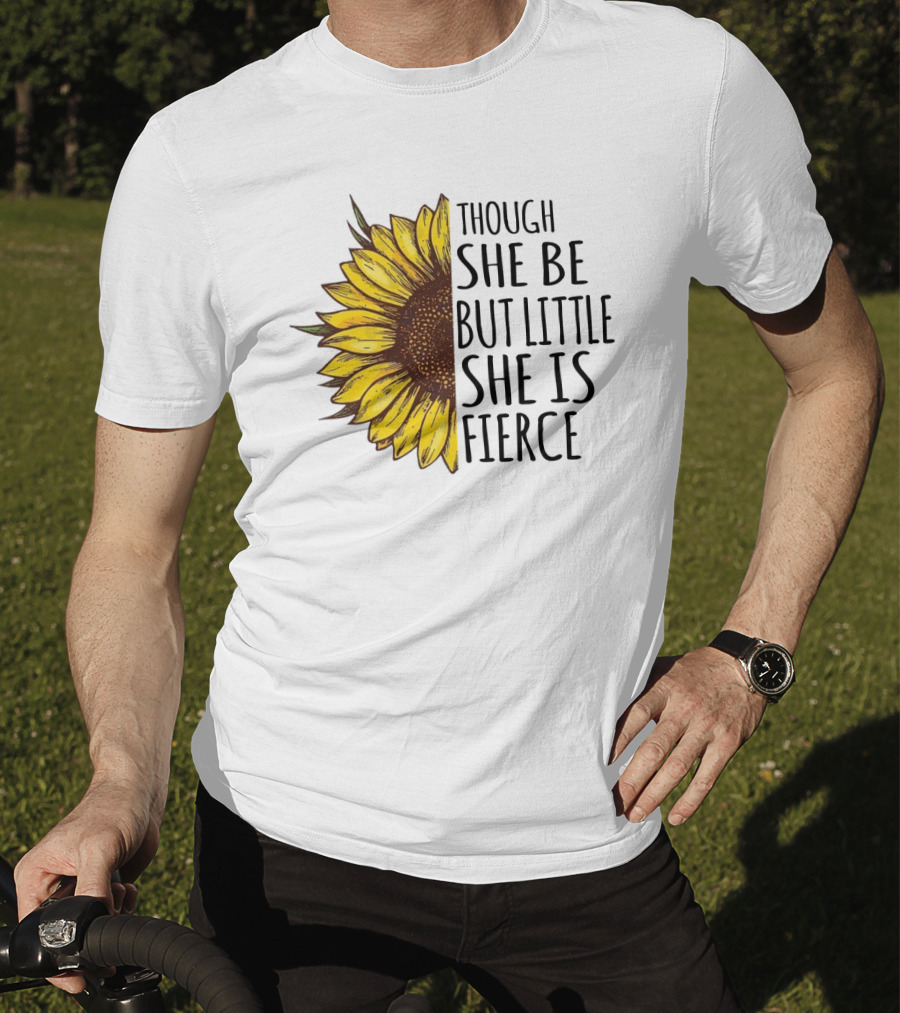 Though She Be But Little She Is Fierce Sunflower T-Shirt