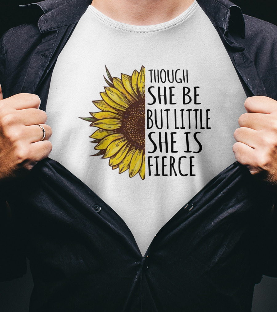 Though She Be But Little She Is Fierce Sunflower T-Shirt