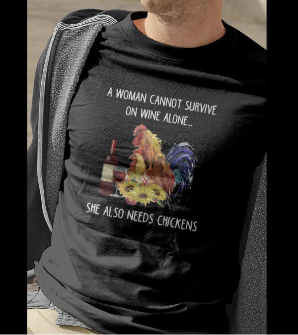 A Woman Cannot Survive On Wine Alone, She Also Needs Chickens T-Shirt