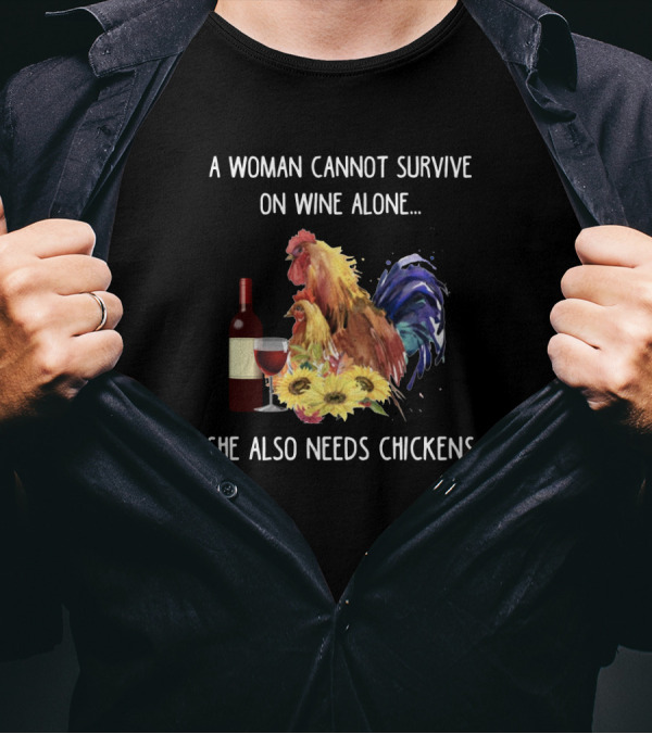 A Woman Cannot Survive On Wine Alone, She Also Needs Chickens T-Shirt
