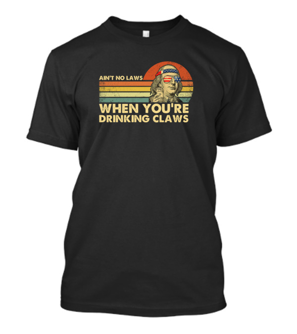 Ain't No Laws When You're Drinking Claws Vintage Patriotic Ben Franklin T-Shirt