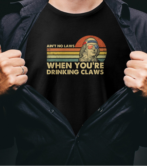 Ain't No Laws When You're Drinking Claws Vintage Patriotic Ben Franklin T-Shirt