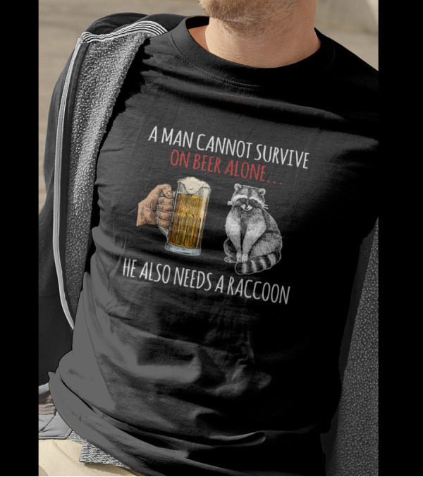 A Man Cannot Survive On Beer Alone He Also Needs A Raccoon Holding A Beer Mug With Raccoon T-Shirt