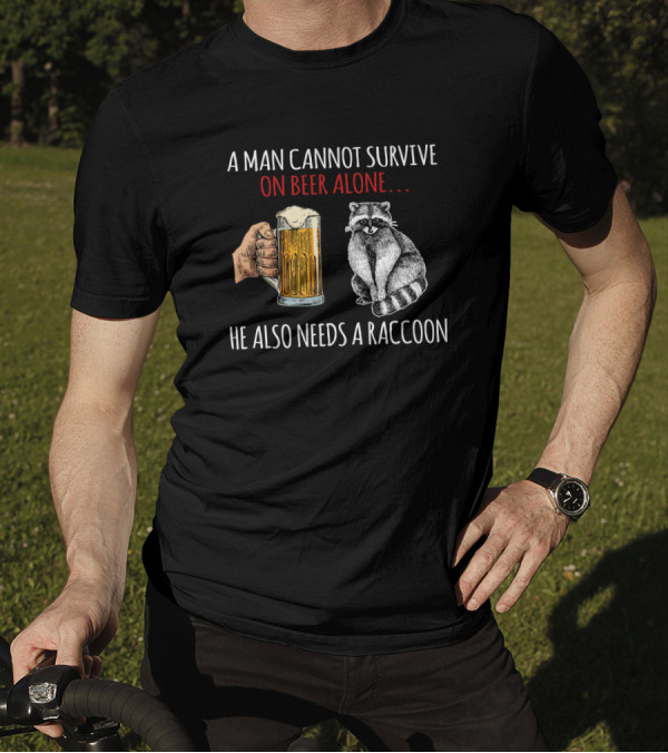 A Man Cannot Survive On Beer Alone He Also Needs A Raccoon Holding A Beer Mug With Raccoon T-Shirt