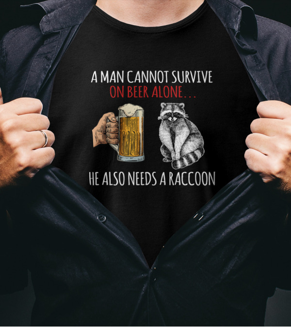 A Man Cannot Survive On Beer Alone He Also Needs A Raccoon Holding A Beer Mug With Raccoon T-Shirt