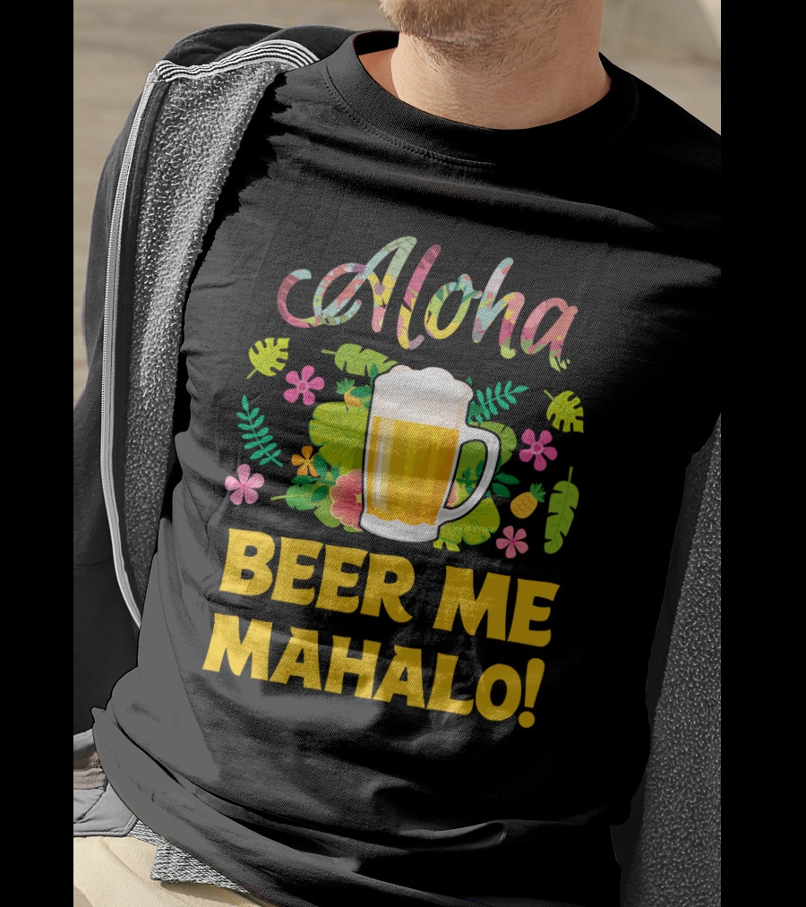 Aloha Beer Me Mahalo Tropical Flowers And Beer Mug T-Shirt