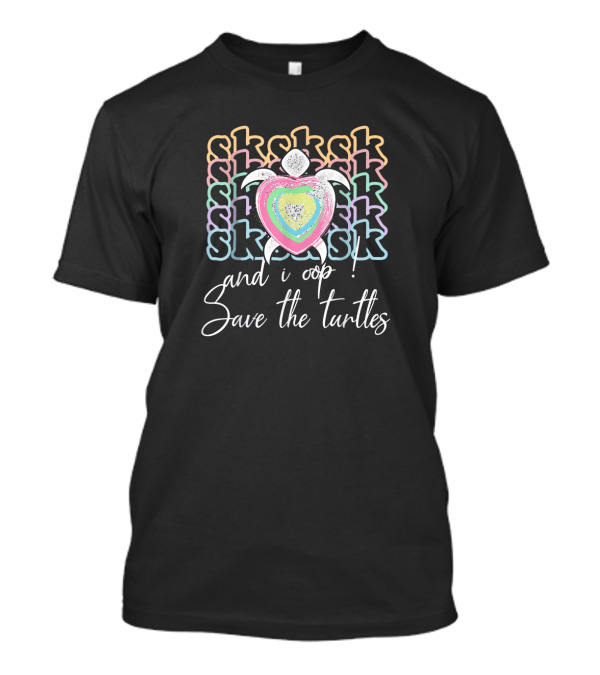 Sk Sk Sk And I Oop Save The Turtles T-Shirt