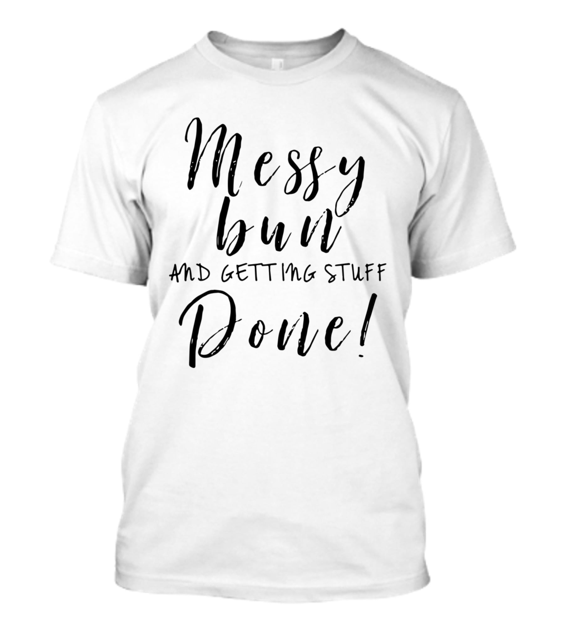 Messy Bun And Getting Stuff Done Boss Lady Getting Things Done T-Shirt