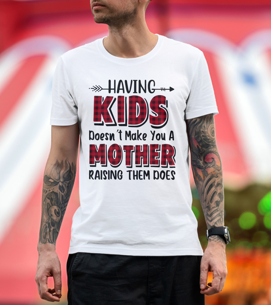 Having Kids Doesn't Make You a Mother Raising Them Does Plaid Text with Arrow T-Shirt