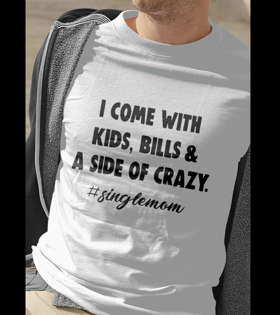 I Come With Kids Bills A Side Of Crazy #SingleMom T-Shirt