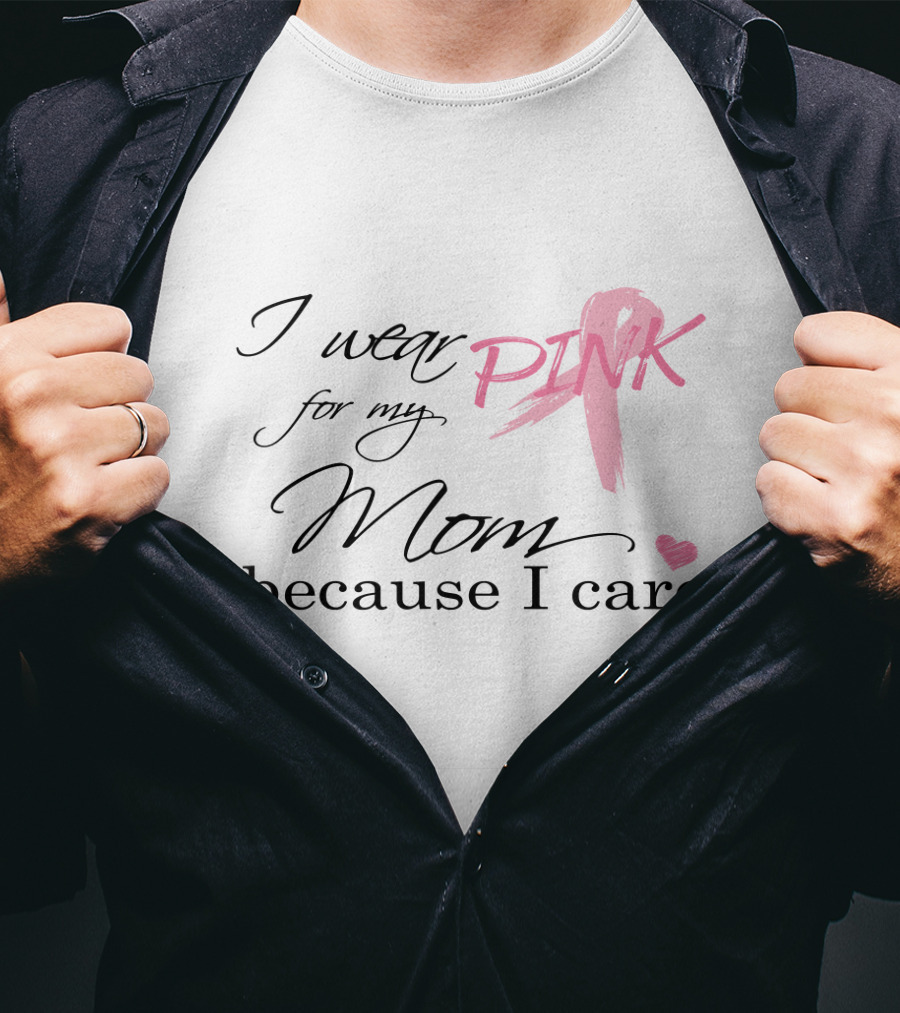 I Wear Pink For My Mom Because I Care T-Shirt