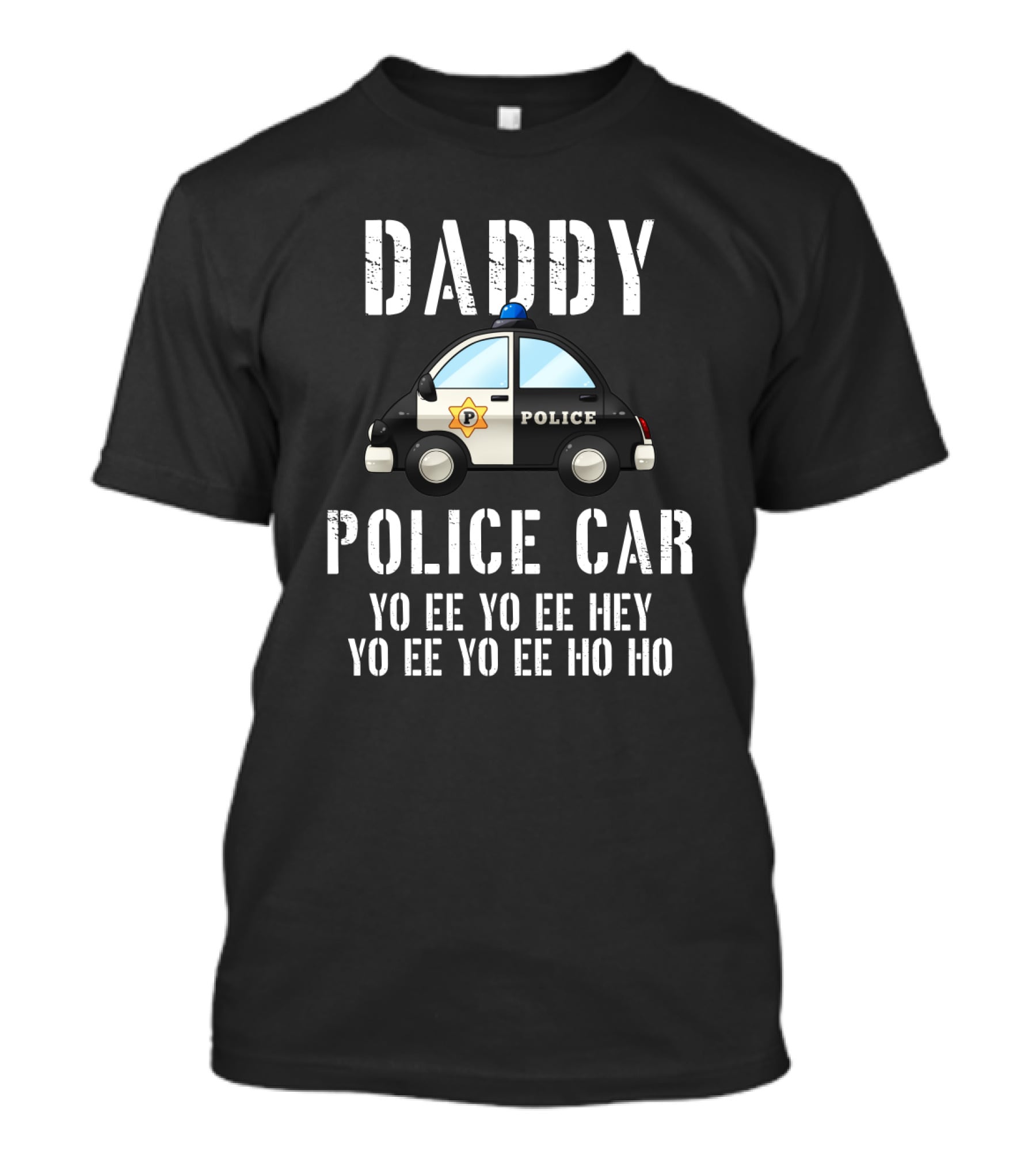 Daddy Police Car Yo Ee Yo Ee Hey Yo Ee Yo Ee Ho Ho T-Shirt