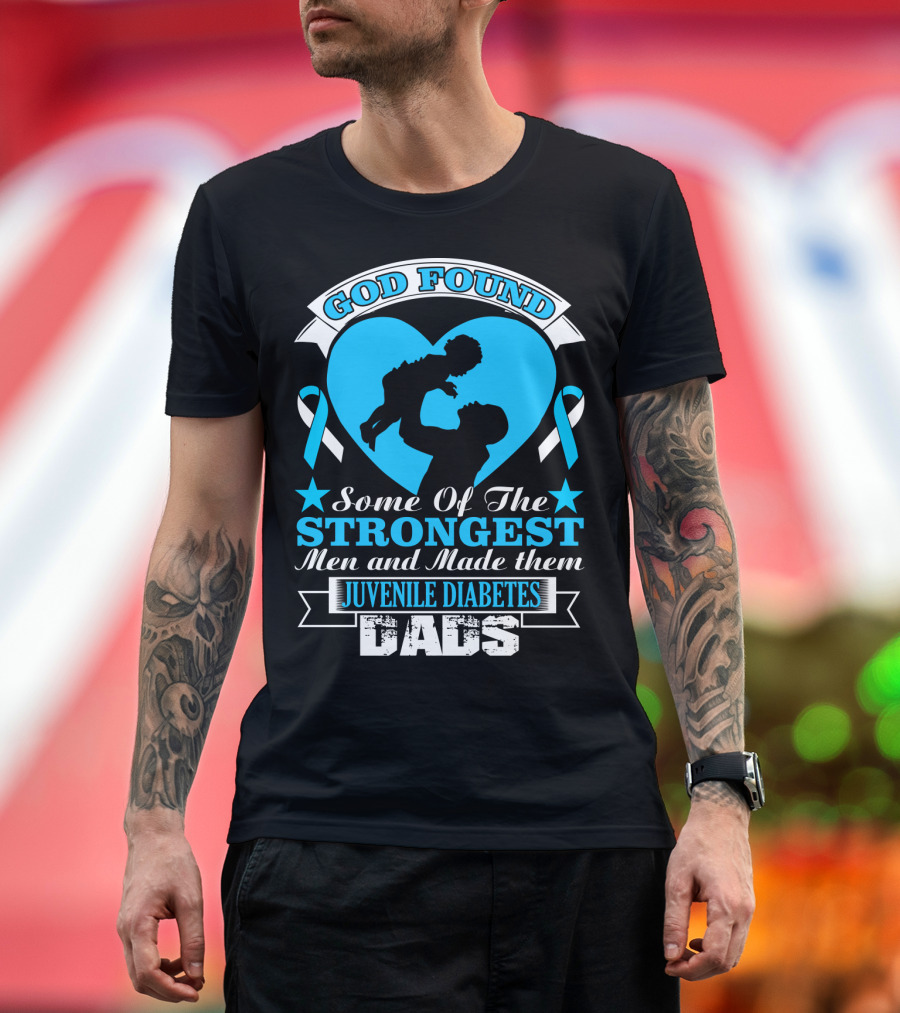God Found Some of the Strongest Men and Made Them Juvenile Diabetes Dads T-Shirt