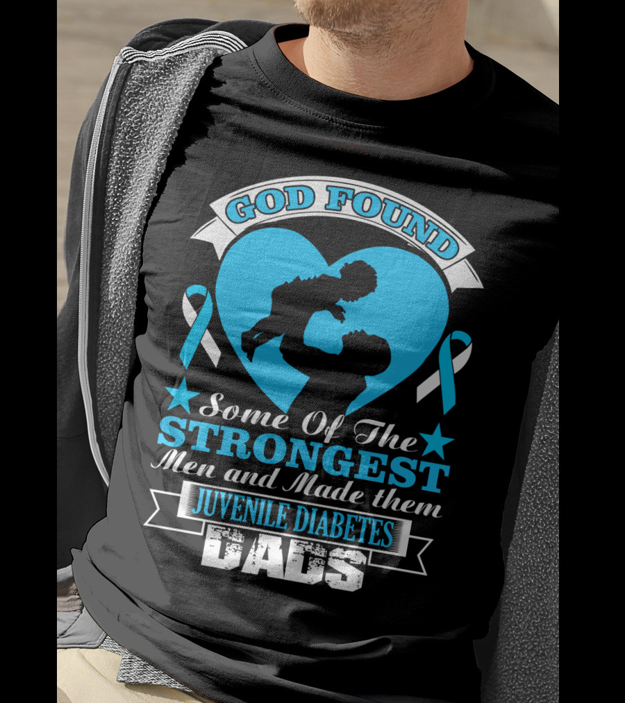 God Found Some Of The Strongest Men And Made Them Juvenile Diabetes Dads T-Shirt