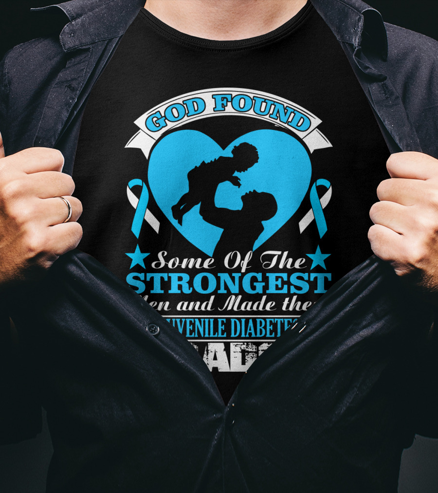 God Found Some Of The Strongest Men And Made Them Juvenile Diabetes Dads T-Shirt